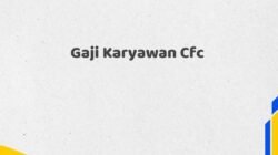 Gaji Karyawan Cfc Tahun 2025 Terbaru Sumber Terpercaya