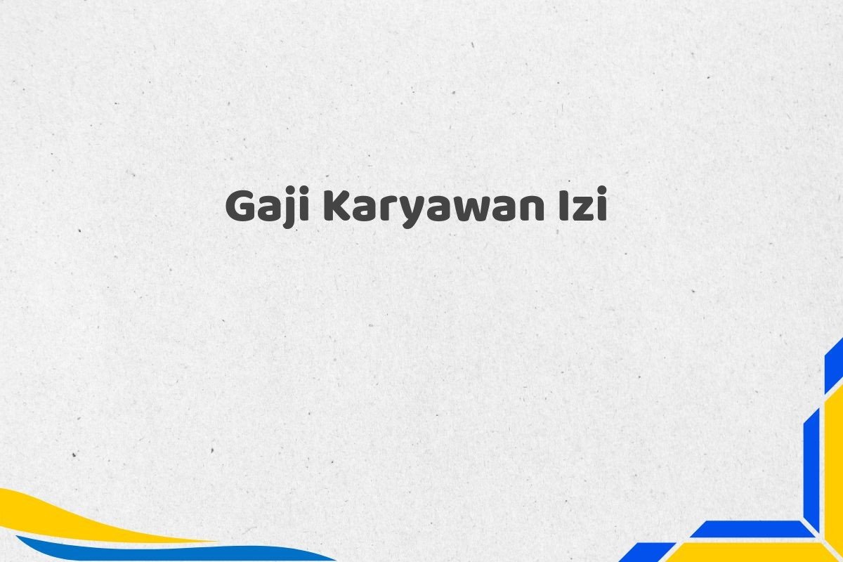 Gaji Karyawan Izi