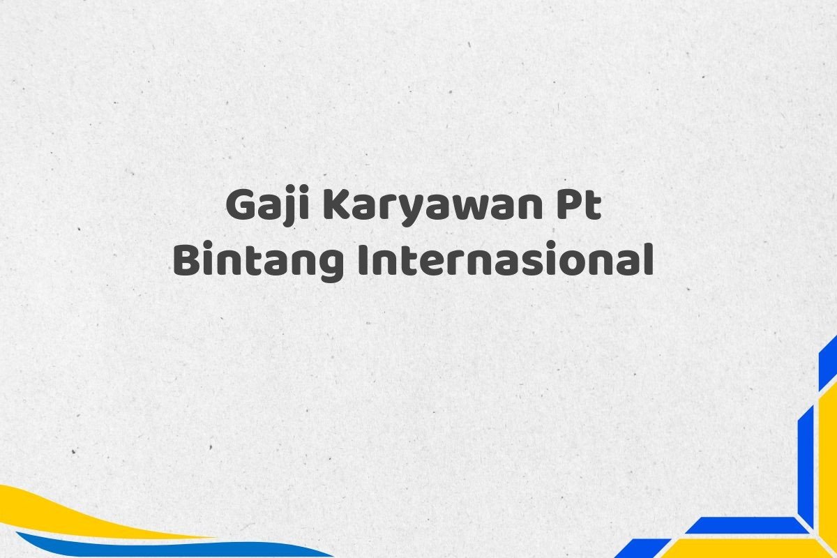 Gaji Karyawan Pt Bintang Internasional