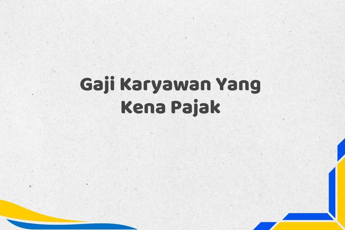 Gaji Karyawan Yang Kena Pajak