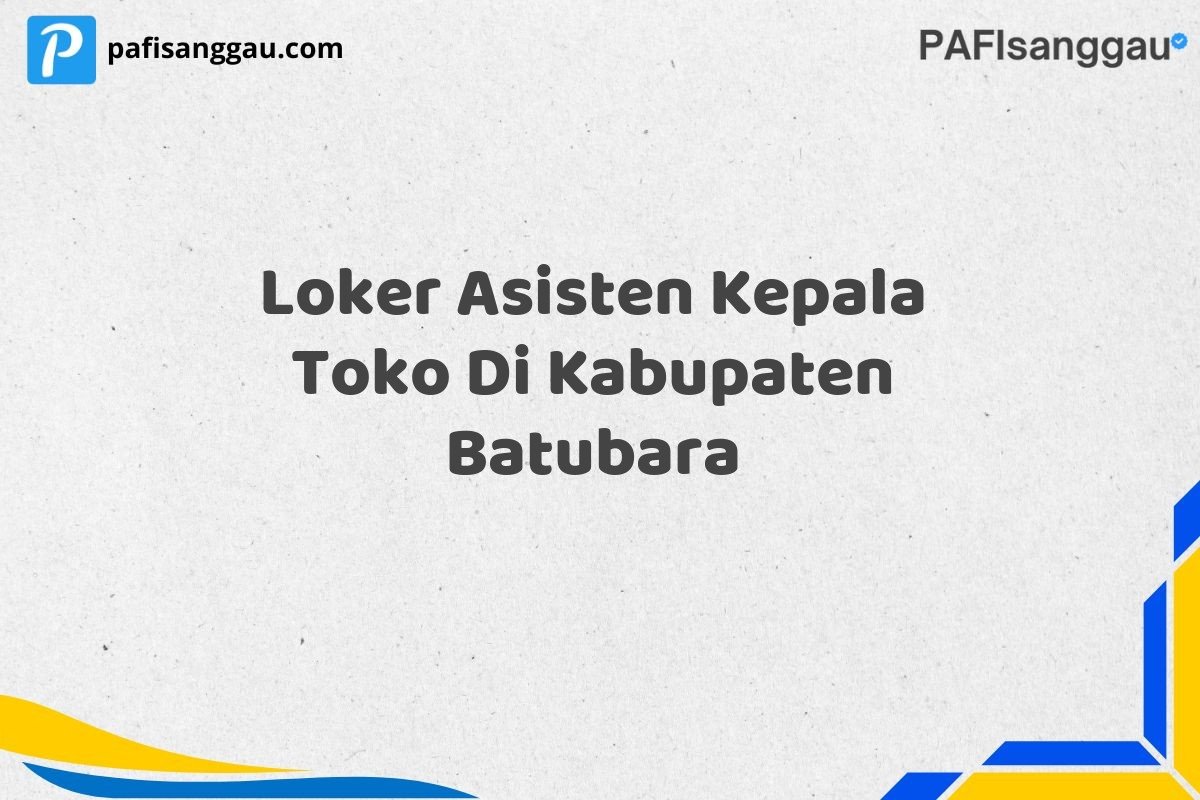 Loker Asisten Kepala Toko Di Kabupaten Batubara