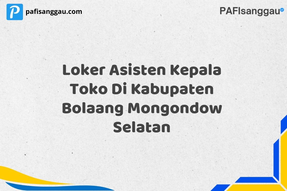 Loker Asisten Kepala Toko Di Kabupaten Bolaang Mongondow Selatan