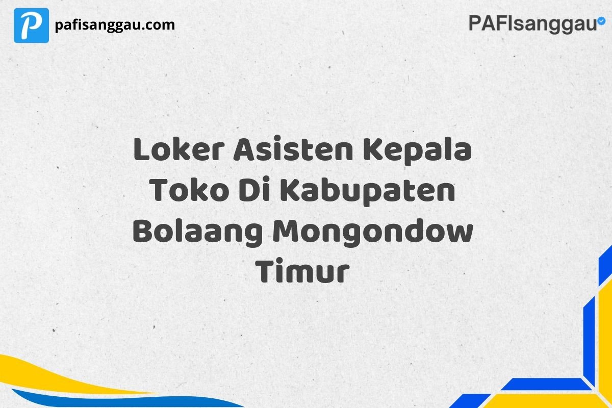 Loker Asisten Kepala Toko Di Kabupaten Bolaang Mongondow Timur