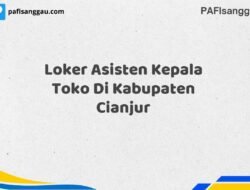 Loker Asisten Kepala Toko Di Kabupaten Cianjur