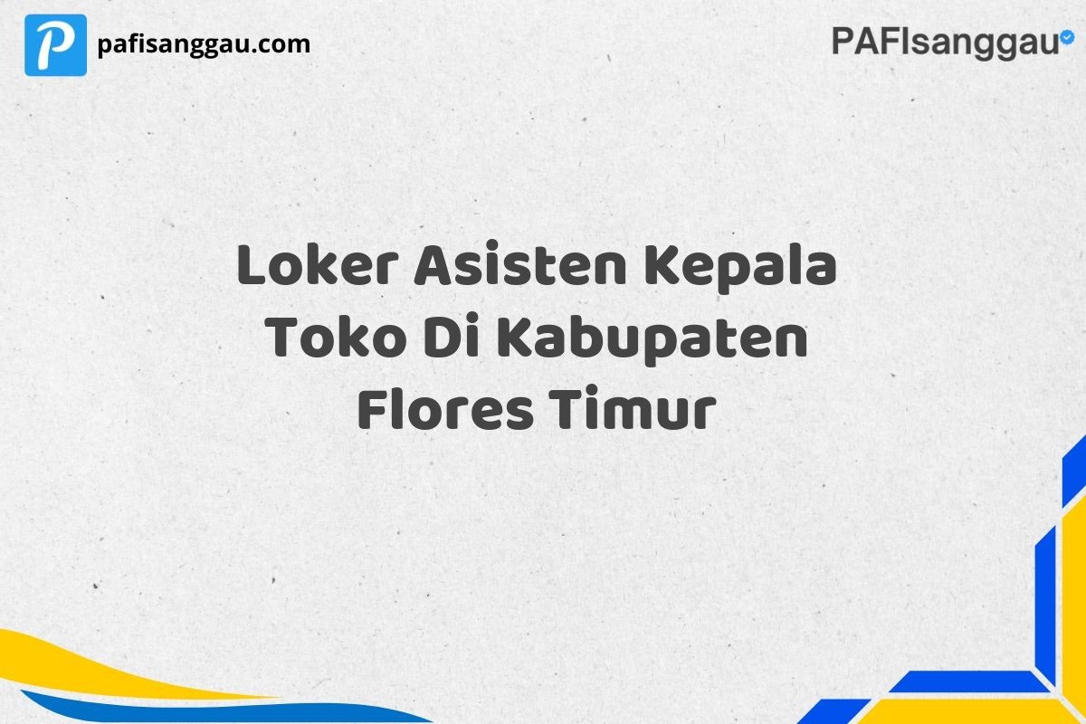 Loker Asisten Kepala Toko Di Kabupaten Flores Timur