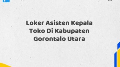 Loker Asisten Kepala Toko Di Kabupaten Gorontalo Utara Tahun 2025 (Pendaftaran Dibuka Sekarang)