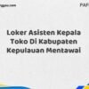 Loker Asisten Kepala Toko Di Kabupaten Kepulauan Mentawai Maret Tahun 2025 (Cek Sekarang)