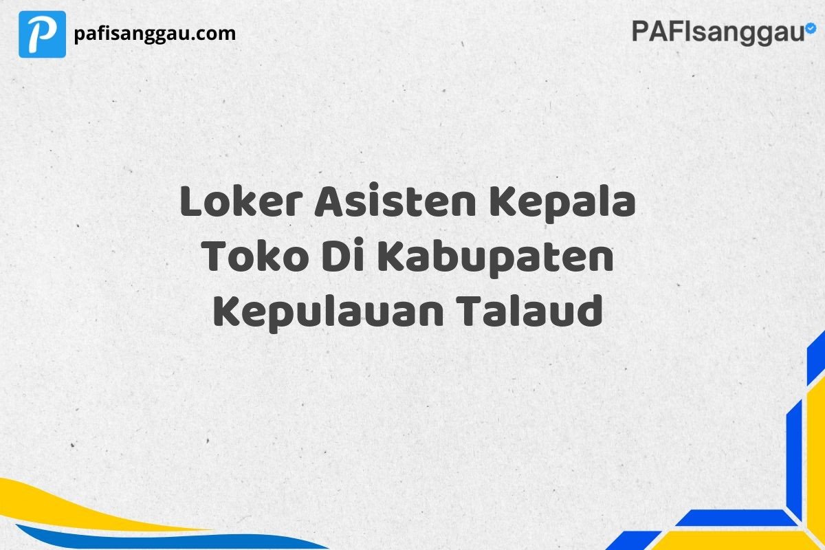 Loker Asisten Kepala Toko Di Kabupaten Kepulauan Talaud