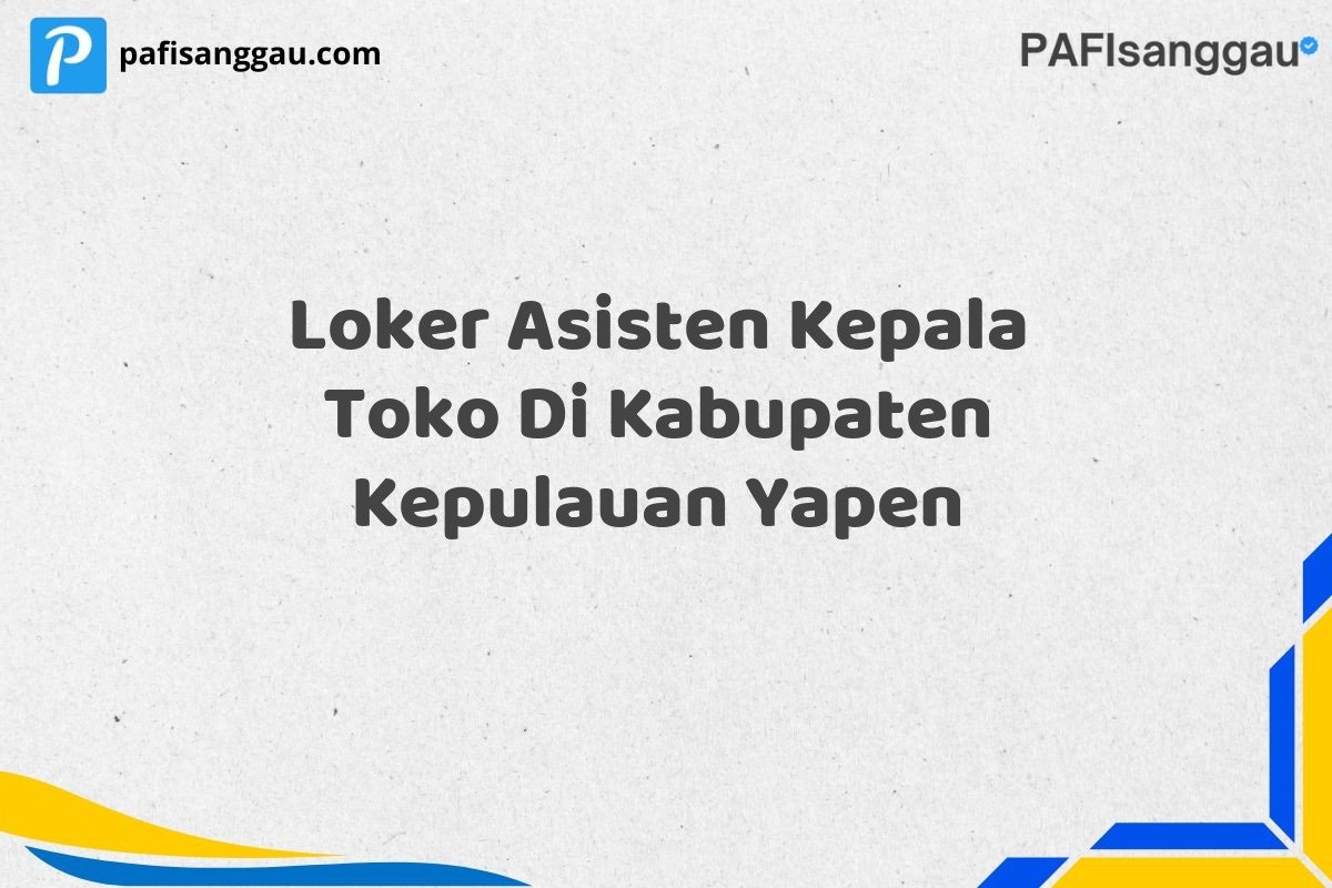 Loker Asisten Kepala Toko Di Kabupaten Kepulauan Yapen