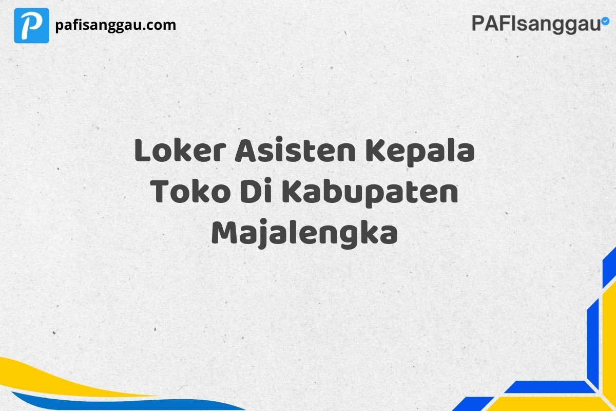Loker Asisten Kepala Toko Di Kabupaten Majalengka