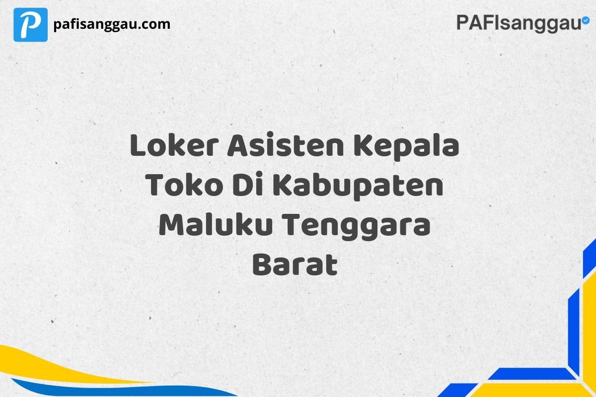 Loker Asisten Kepala Toko Di Kabupaten Maluku Tenggara Barat
