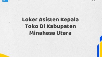 Loker Asisten Kepala Toko Di Kabupaten Minahasa Utara Tahun 2025 (Lamar Sekarang dan Jangan Tunda)