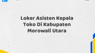 Loker Asisten Kepala Toko Di Kabupaten Morowali Utara Tahun 2025 (Jangan Lewatkan, Daftar Sekarang)