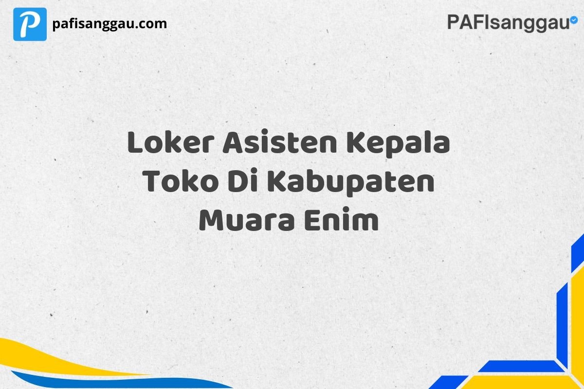 Loker Asisten Kepala Toko Di Kabupaten Muara Enim