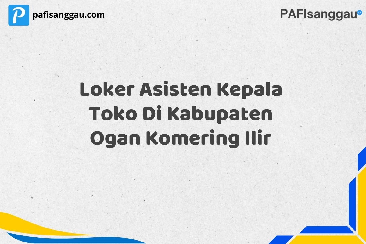 Loker Asisten Kepala Toko Di Kabupaten Ogan Komering Ilir