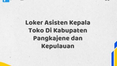 Loker Asisten Kepala Toko Di Kabupaten Pangkajene dan Kepulauan Tahun 2025 (Segera Ambil Kesempatan Ini, Daftar Sekarang)