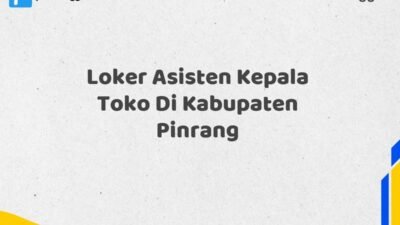Loker Asisten Kepala Toko Di Kabupaten Pinrang Tahun 2025 (Daftar Sebelum Kesempatan Berakhir)