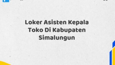 Loker Asisten Kepala Toko Di Kabupaten Simalungun