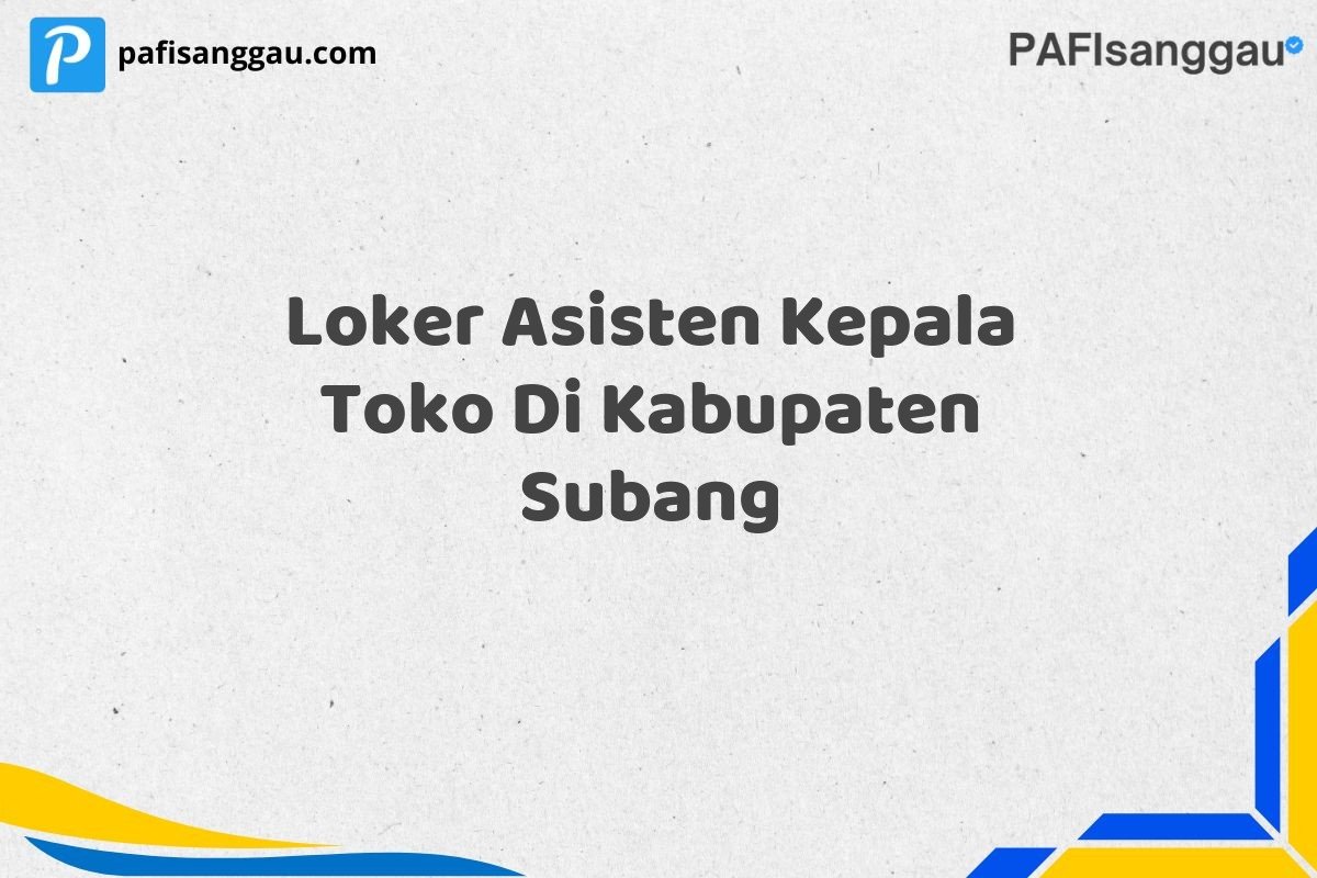 Loker Asisten Kepala Toko Di Kabupaten Subang