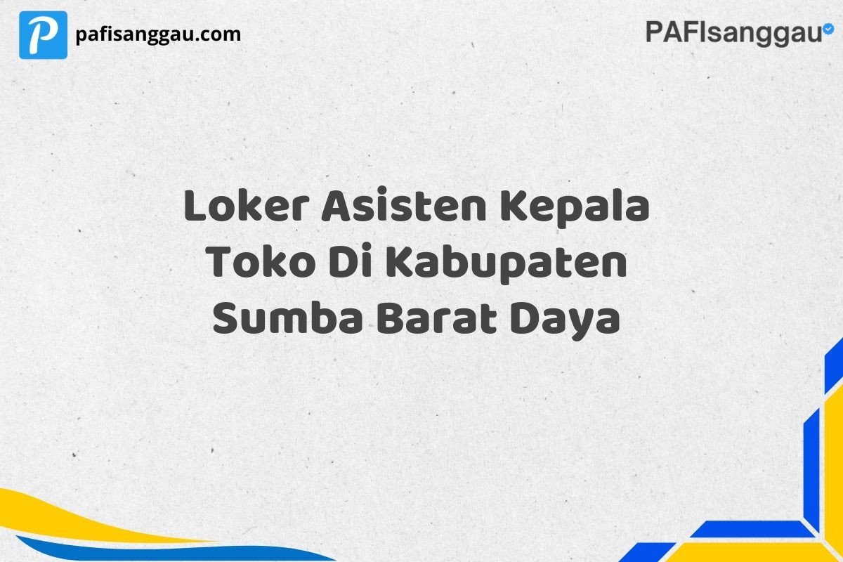 Loker Asisten Kepala Toko Di Kabupaten Sumba Barat Daya