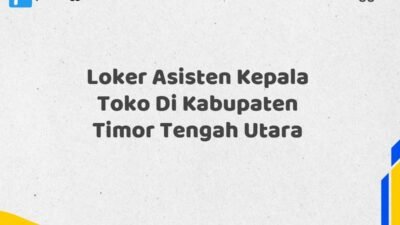 Loker Asisten Kepala Toko Di Kabupaten Timor Tengah Utara Tahun 2025 (Lamar Sekarang, Jangan Menunggu Lagi)