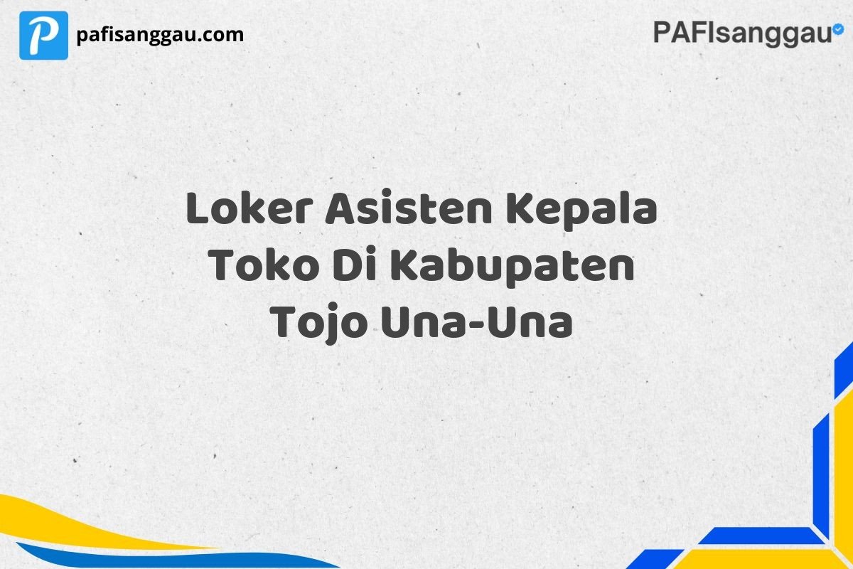Loker Asisten Kepala Toko Di Kabupaten Tojo Una-Una
