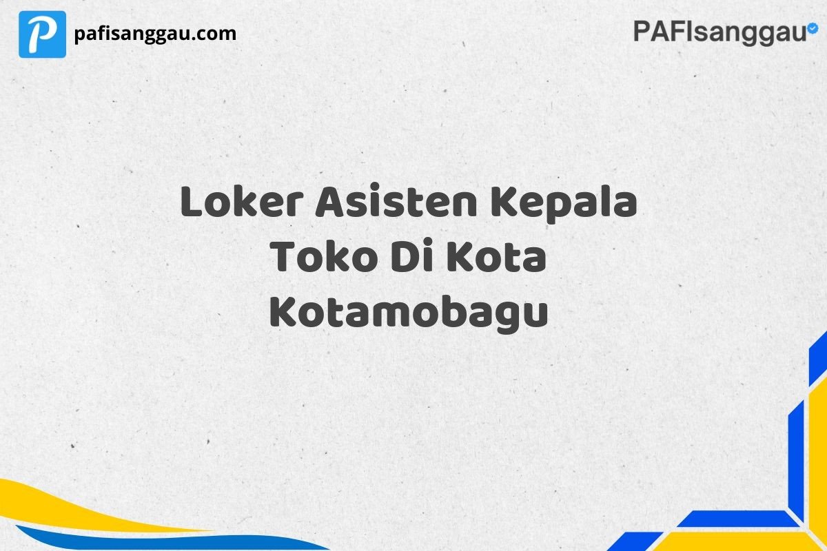 Loker Asisten Kepala Toko Di Kota Kotamobagu