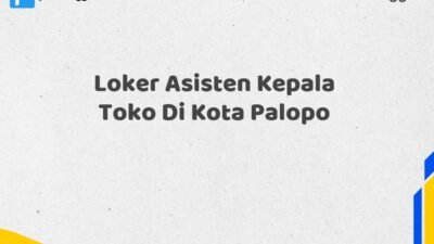 Loker Asisten Kepala Toko Di Kota Palopo Tahun 2025 (Lamar Sekarang, Jangan Menunggu Lagi)