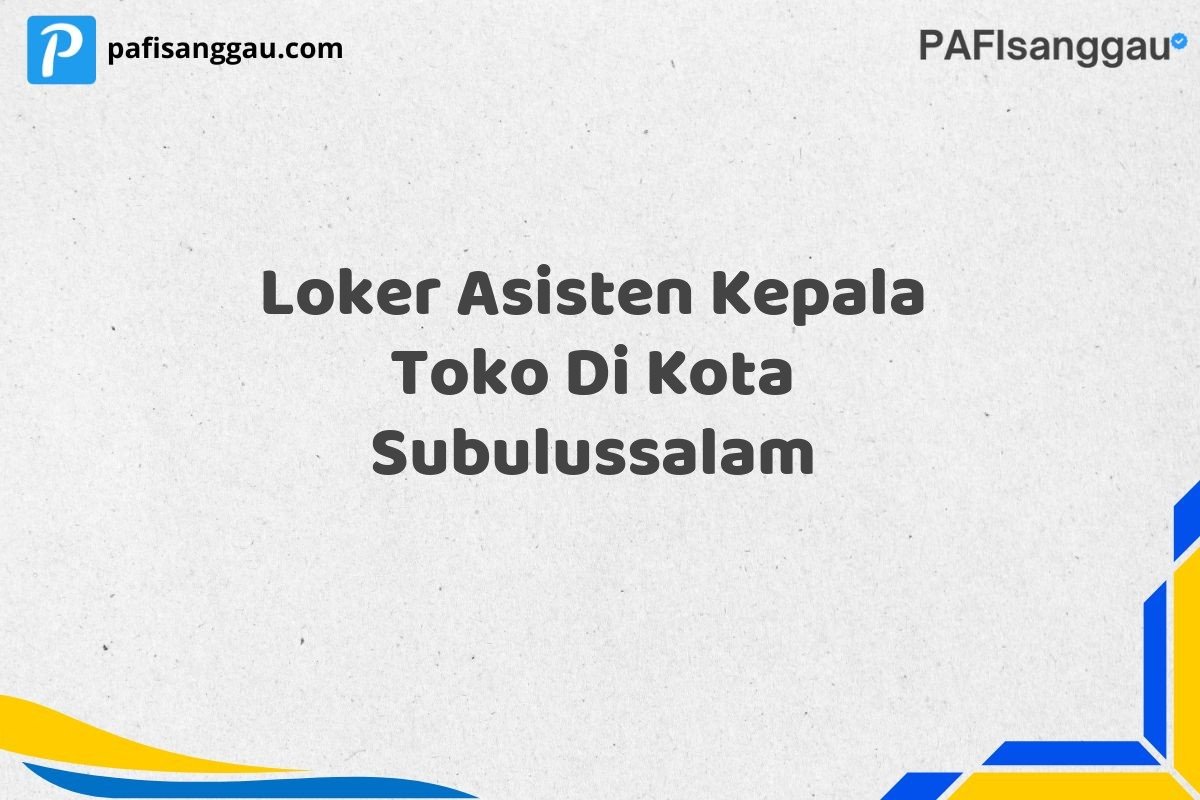 Loker Asisten Kepala Toko Di Kota Subulussalam
