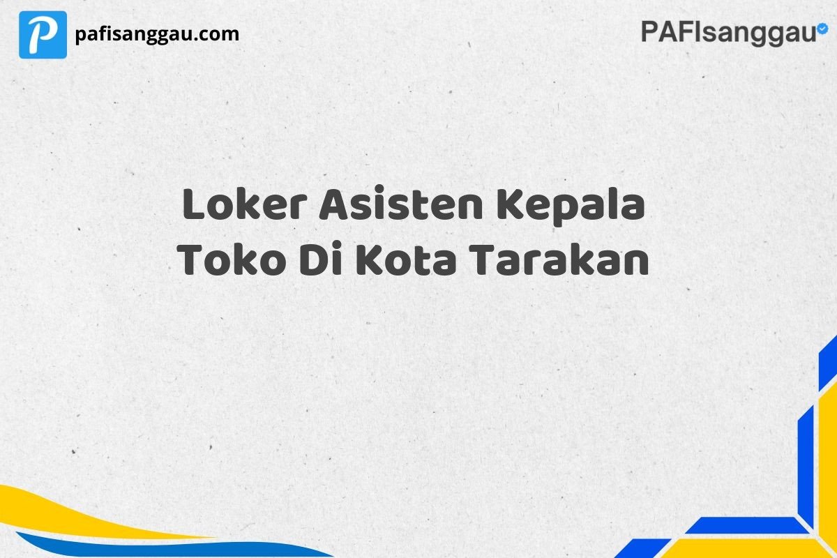 Loker Asisten Kepala Toko Di Kota Tarakan
