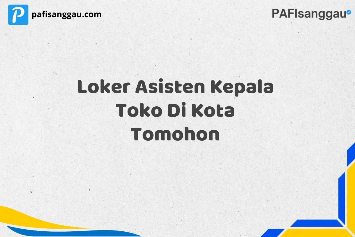 Loker Asisten Kepala Toko Di Kota Tomohon