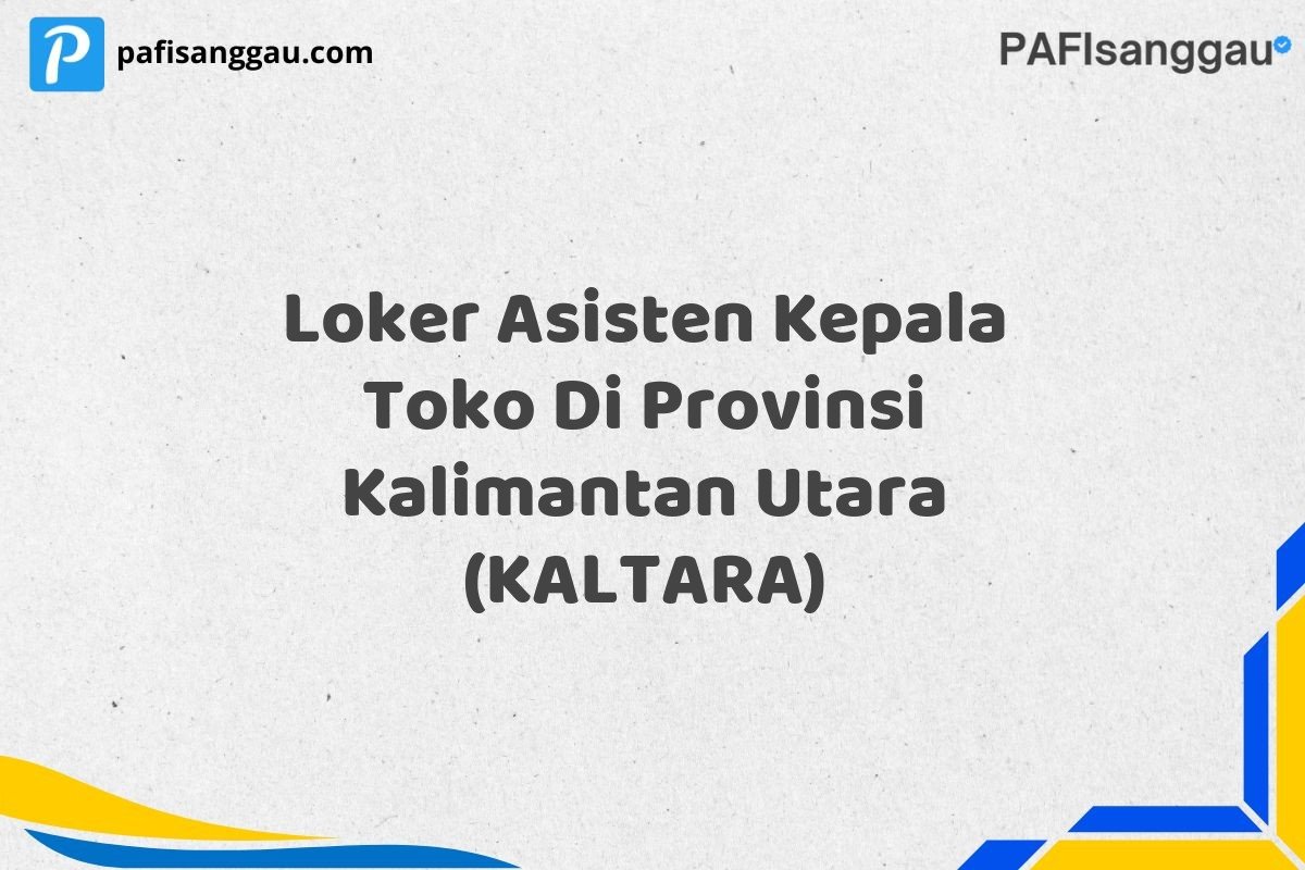 Loker Asisten Kepala Toko Di Provinsi Kalimantan Utara (KALTARA)