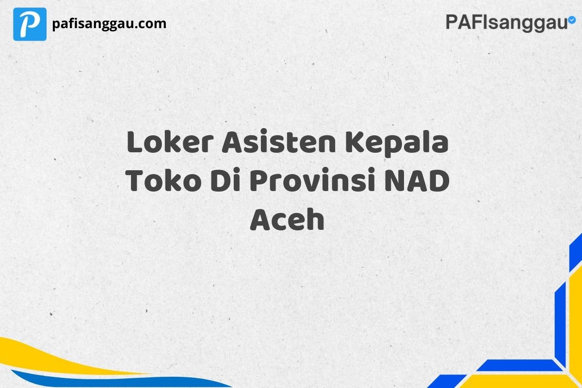 Loker Asisten Kepala Toko Di Provinsi NAD Aceh