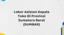 Loker Asisten Kepala Toko Di Provinsi Sumatera Barat (SUMBAR)