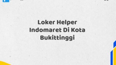Loker Helper Indomaret Di Kota Bukittinggi Tahun 2025 (Kesempatan Terbatas, Daftar Sekarang)