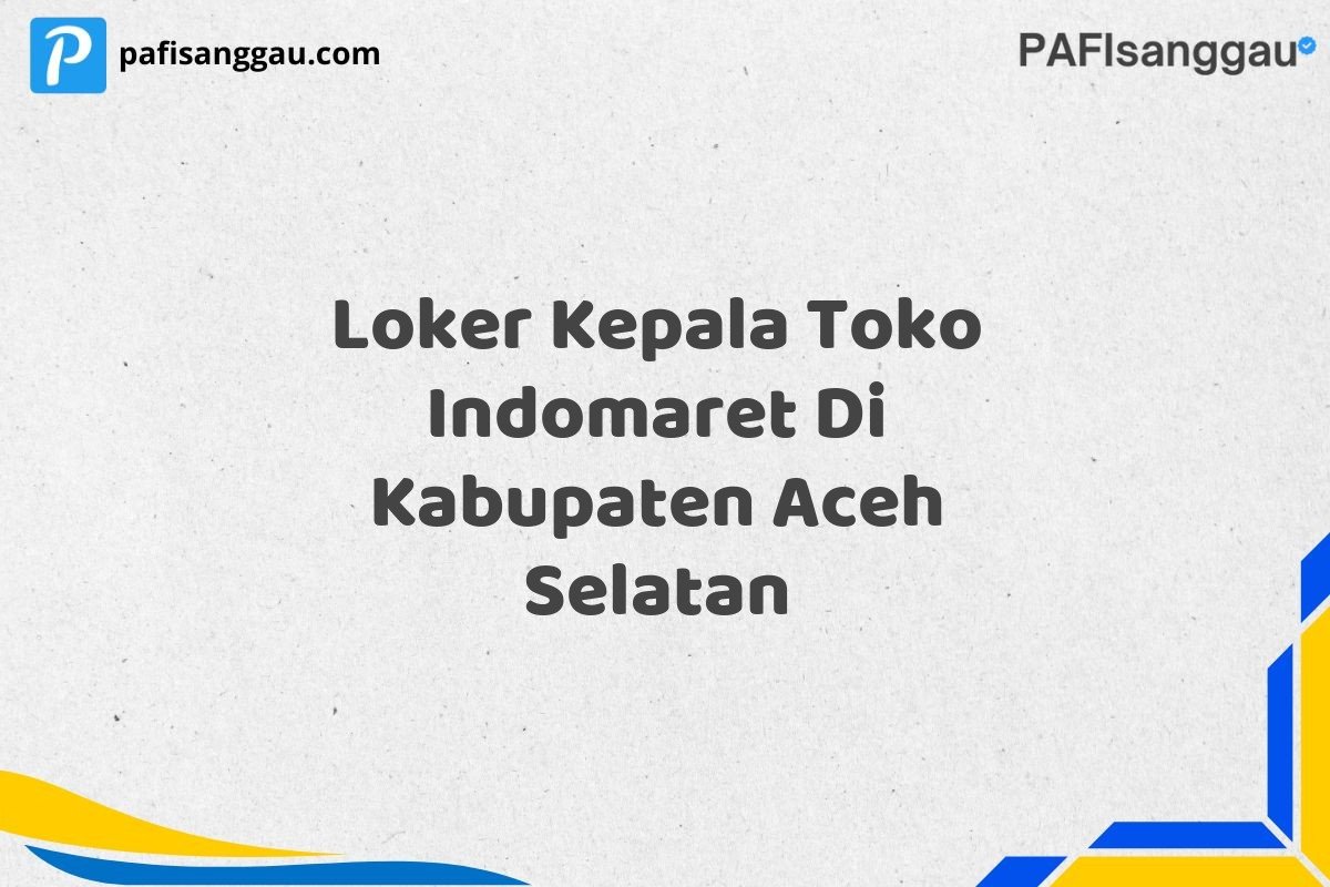 Loker Kepala Toko Indomaret Di Kabupaten Aceh Selatan