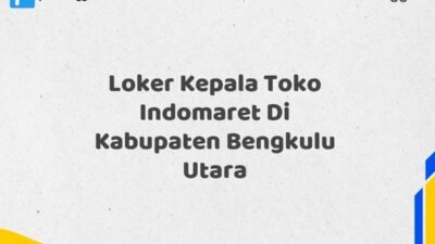 Loker Kepala Toko Indomaret Di Kabupaten Bengkulu Utara Tahun 2025 (Lamar Sekarang dan Jangan Tunda)