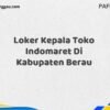 Loker Kepala Toko Indomaret Di Kabupaten Berau Maret Tahun 2025 (Lamar Sekarang)