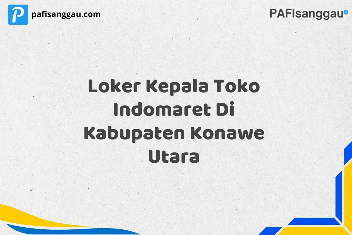 Loker Kepala Toko Indomaret Di Kabupaten Konawe Utara