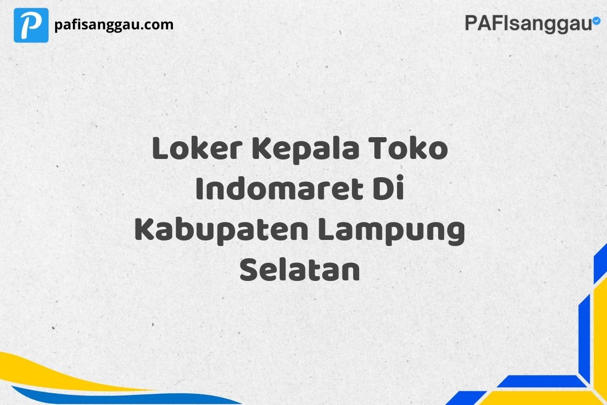 Loker Kepala Toko Indomaret Di Kabupaten Lampung Selatan