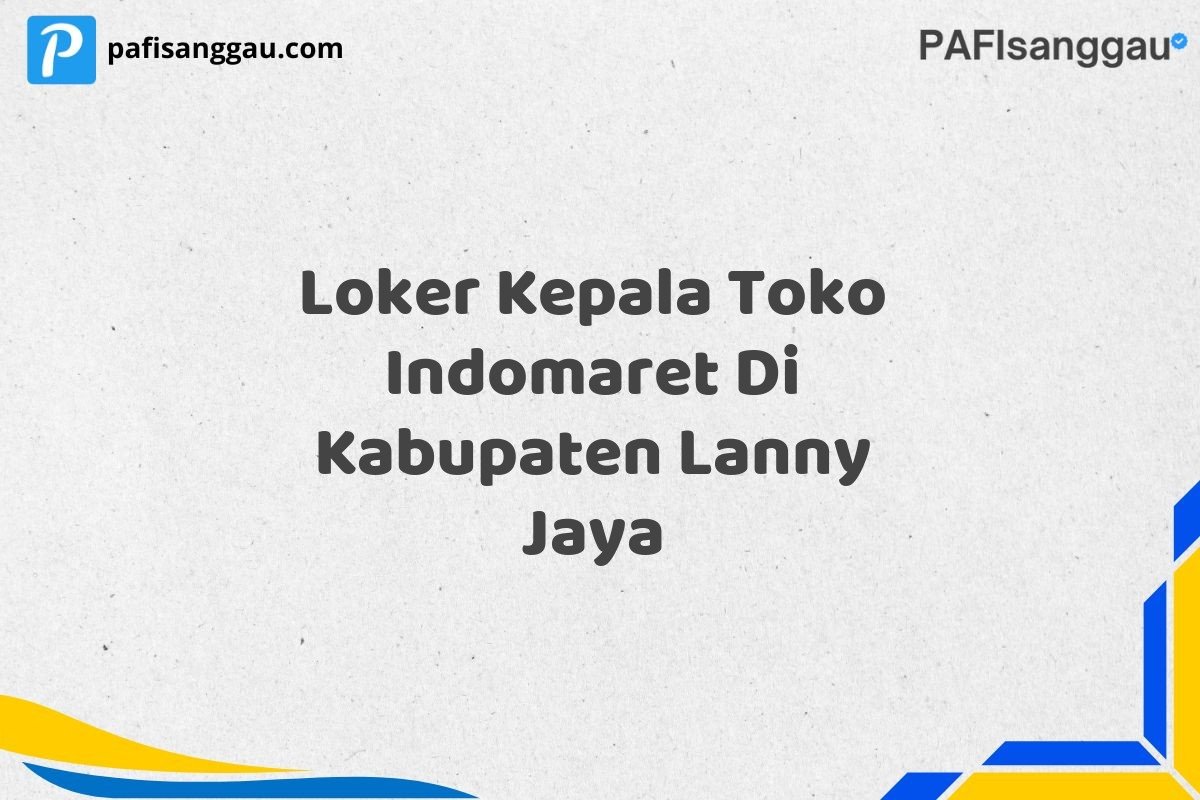 Loker Kepala Toko Indomaret Di Kabupaten Lanny Jaya