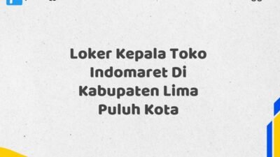 Loker Kepala Toko Indomaret Di Kabupaten Lima Puluh Kota Tahun 2025 (Ayo Lamar, Jangan Menunggu Terlalu Lama)