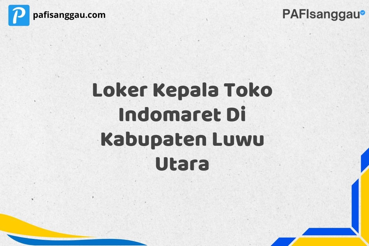 Loker Kepala Toko Indomaret Di Kabupaten Luwu Utara