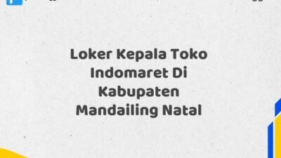Loker Kepala Toko Indomaret Di Kabupaten Mandailing Natal Tahun 2025 (Pendaftaran Terbuka, Segera Ambil Kesempatan)