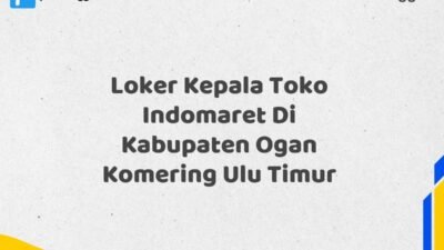 Loker Kepala Toko Indomaret Di Kabupaten Ogan Komering Ulu Timur Tahun 2025 (Pendaftaran Akan Ditutup Segera)