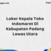 Loker Kepala Toko Indomaret Di Kabupaten Padang Lawas Utara Tahun 2025 (Pendaftaran Segera Ditutup)