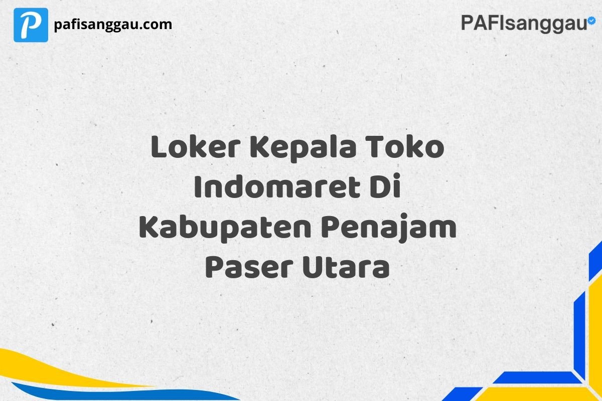 Loker Kepala Toko Indomaret Di Kabupaten Penajam Paser Utara