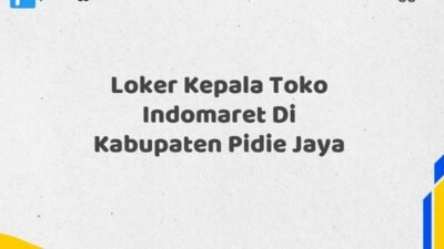 Loker Kepala Toko Indomaret Di Kabupaten Pidie Jaya Tahun 2025 (Jangan Lewatkan Kesempatan Ini)