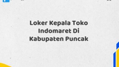 Loker Kepala Toko Indomaret Di Kabupaten Puncak Tahun 2025 (Daftar Sebelum Kesempatan Berakhir)