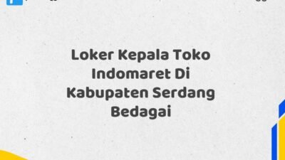 Loker Kepala Toko Indomaret Di Kabupaten Serdang Bedagai Tahun 2025 (Lamar Sekarang, Jangan Menunggu Lagi)